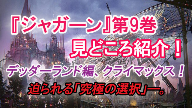 ジャガーン 第9巻 ネタバレ注意 究極の選択を迫られる蛇ヶ崎 デッダーランド編クライマックス カッパの休憩室