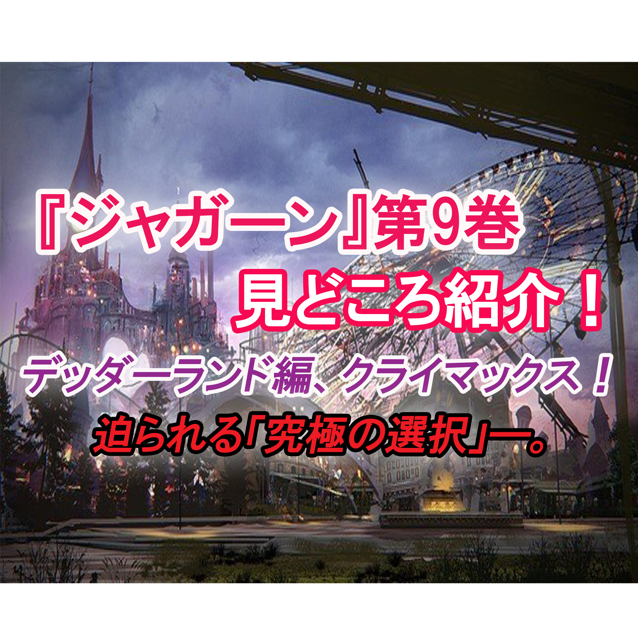 ジャガーン 第9巻 ネタバレ注意 究極の選択を迫られる蛇ヶ崎 デッダーランド編クライマックス カッパの休憩室