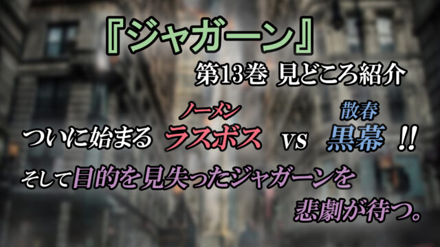 ジャガーン 第13巻 ネタバレ注意 勃発 ラスボスvs黒幕 カッパの休憩室